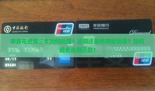 拿去花逾期三年如何处理?逾期还款有哪些后果?如何避免逾期还款? 拿去花逾期三年如何处理?逾期还款有哪些后果?如何避免逾期还款?