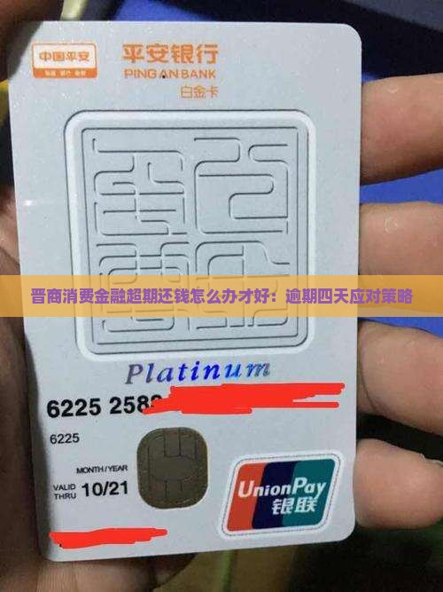 晋商消费金融超期还钱怎么办才好：逾期四天应对策略