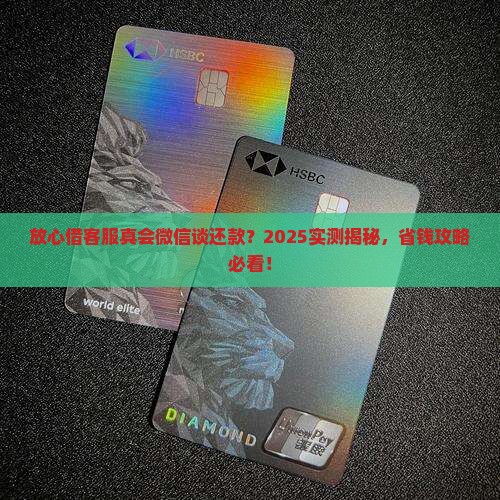 放心借客服会微信协商还款吗