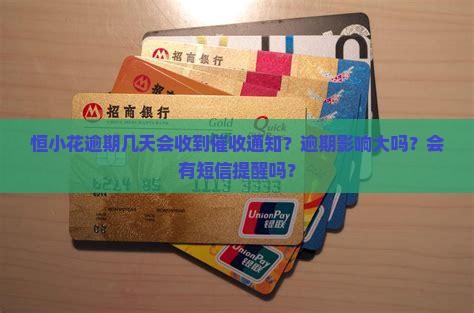 恒小花逾期几天会收到催收通知？逾期影响大吗？会有短信提醒吗？