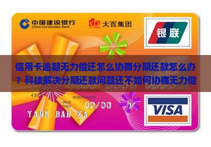 信用卡逾期无力偿还怎么协商分期还款怎么办？科技解决分期还款问题还不如何协商无力偿还债务