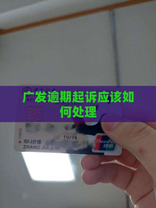 广发逾期起诉应该如何处理