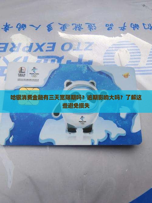 哈银消费金融有三天宽限期吗？逾期影响大吗？了解这些避免损失