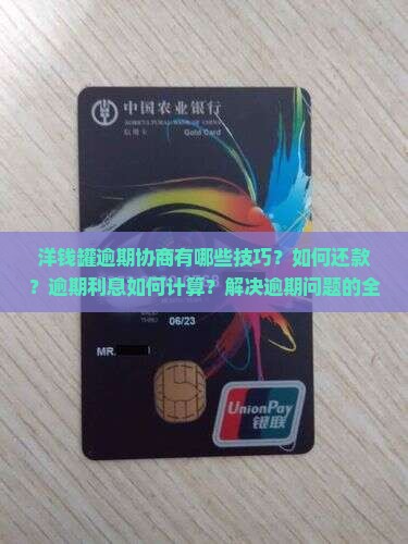 洋钱罐逾期协商有哪些技巧？如何还款？逾期利息如何计算？解决逾期问题的全攻略