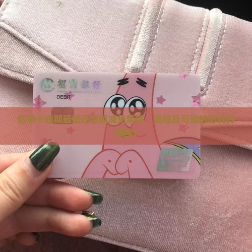 信用卡逾期最低还款额减免条件、流程及可能的影响有哪些？