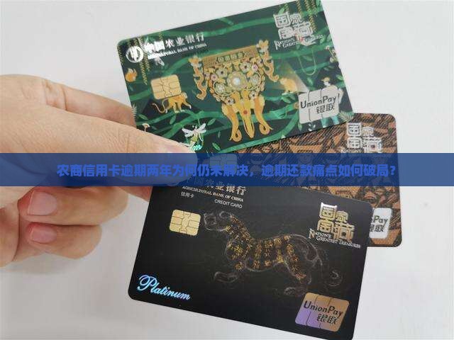 农商信用卡逾期两年为何仍未解决，逾期还款痛点如何破局？