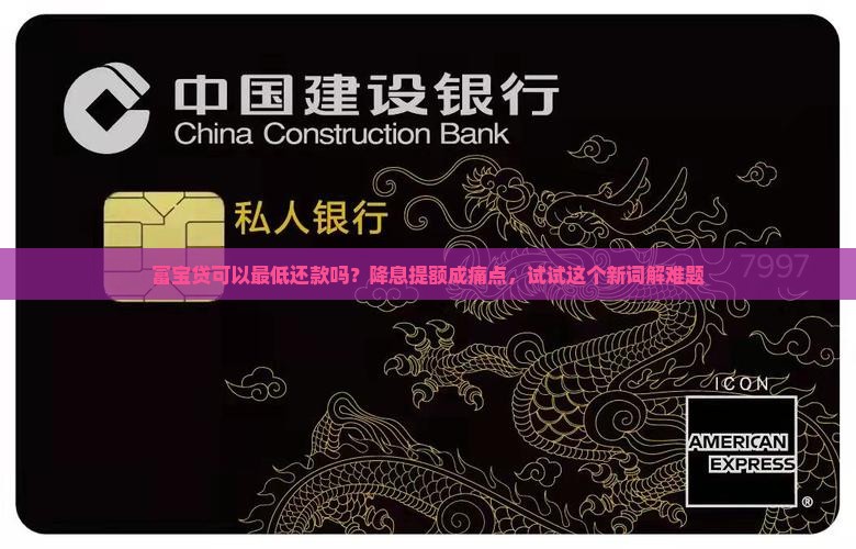 富宝贷可以最低还款吗？降息提额成痛点，试试这个新词解难题