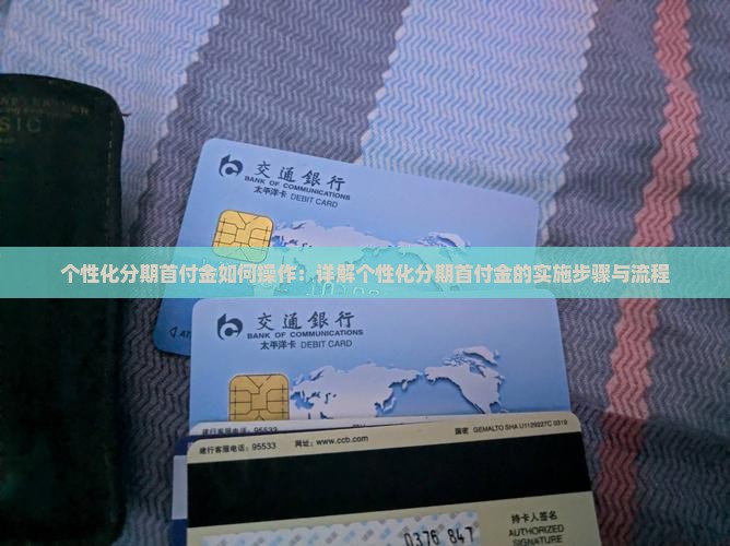 个性化分期首付金如何操作：详解个性化分期首付金的实施步骤与流程