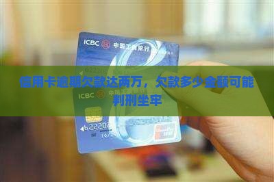 信用卡逾期欠款达两万，欠款多少金额可能判刑坐牢