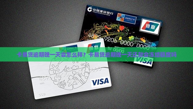 卡易贷逾期晚一天会怎么样？卡易贷逾期晚一天还款会冻结额度吗