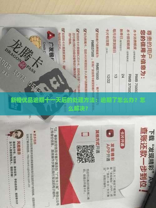 新橙优品逾期十一天后的处理方法：逾期了怎么办？怎么解决？
