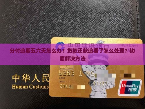 分付逾期五六天怎么办？贷款还款逾期了怎么处理？协商解决方法