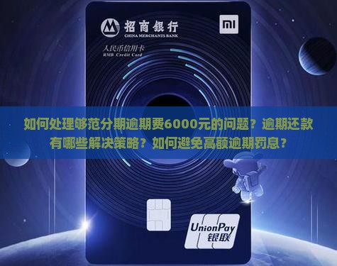 如何处理够范分期逾期费6000元的问题？逾期还款有哪些解决策略？如何避免高额逾期罚息？