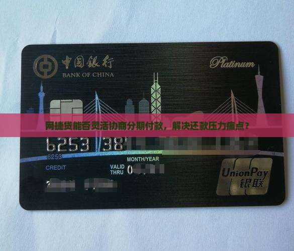 网捷贷能否灵活协商分期付款，解决还款压力痛点？