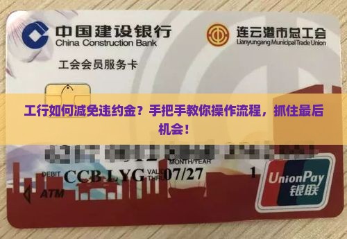工行如何减免违约金?手把手教你操作流程,抓住最后机会! 工行如何减免违约金?手把手教你操作流程,抓住最后机会!