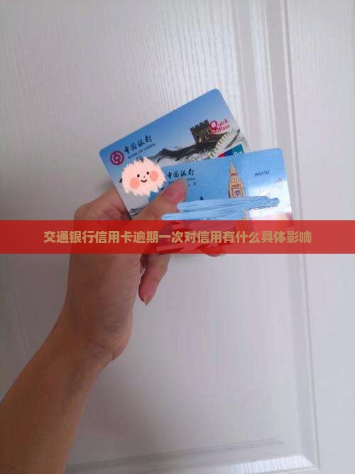 交通银行信用卡逾期一次对信用有什么具体影响