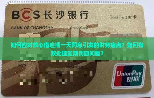 如何应对放心借逾期一天罚息引发的财务痛点？如何有效处理逾期罚息问题？