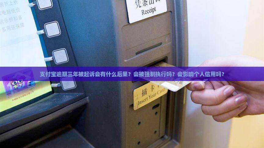 支付宝逾期三年被起诉会有什么后果？会被强制执行吗？会影响个人信用吗？