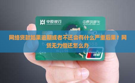 网络贷款如果逾期或者不还会有什么严重后果？网贷无力偿还怎么办