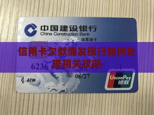 信用卡欠款浦发银行如何处理相关攻略