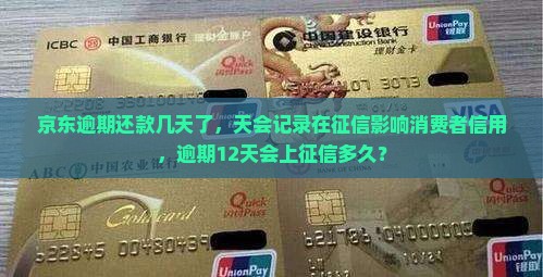 京东逾期还款几天了，天会记录在征信影响消费者信用，逾期12天会上征信多久？