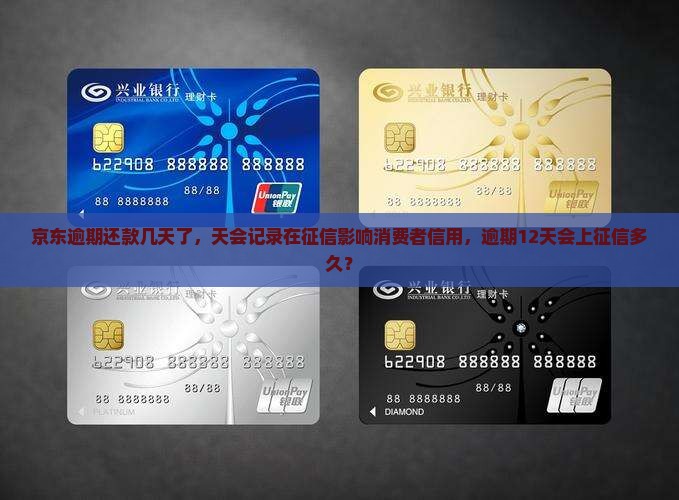 京东逾期还款几天了，天会记录在征信影响消费者信用，逾期12天会上征信多久？