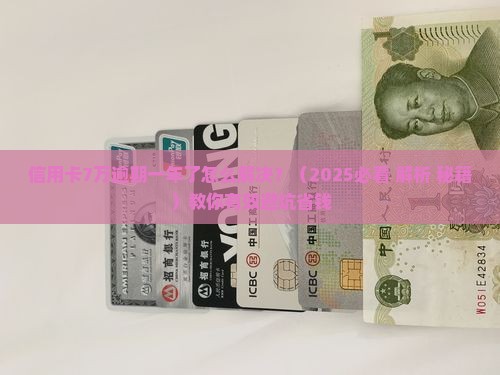 信用卡7万逾期一年了怎么解决
