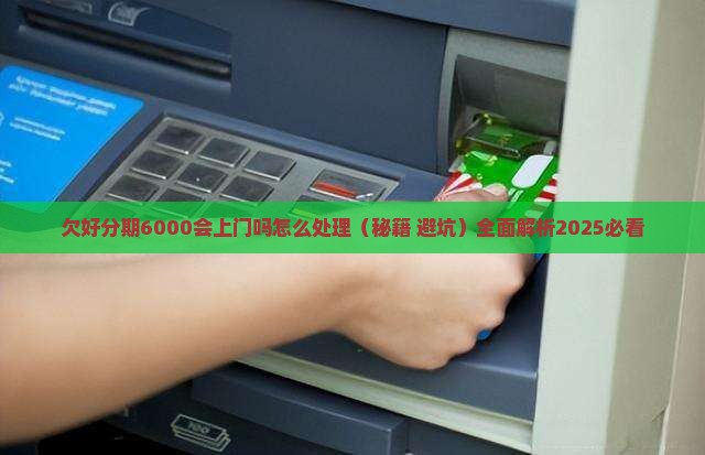 欠好分期6000会上门吗怎么处理