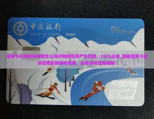 信用卡长期起诉我会怎么样对我的信用产生影响