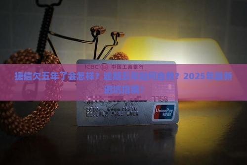 捷信欠五年了会怎样如何解决