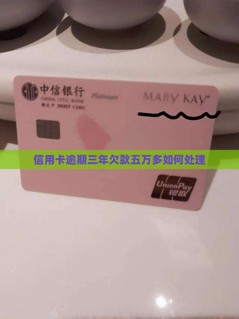 我信用卡欠5万多逾期3年如何处理
