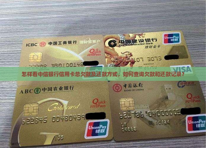 怎样看中信银行信用卡总欠款及还款方式，如何查询欠款和还款记录？