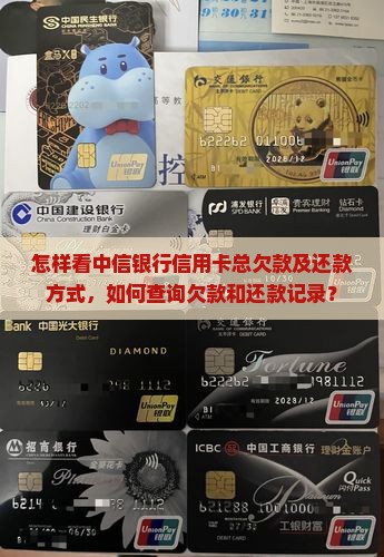 怎样看中信银行信用卡总欠款及还款方式，如何查询欠款和还款记录？