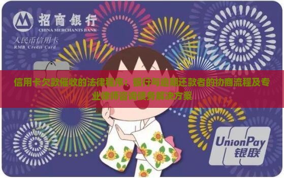 信用卡欠款催收的法律程序：银行与逾期还款者的协商流程及专业律师咨询债务解决方案