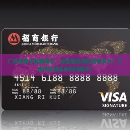 广发信用卡逾期两天，对征信影响究竟有多大？下逾期还款痛点如何解决？