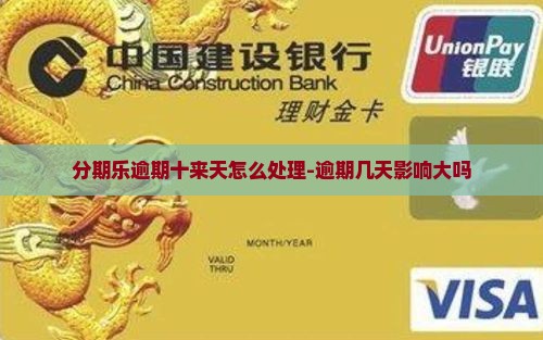 分期乐逾期十来天怎么处理-逾期几天影响大吗