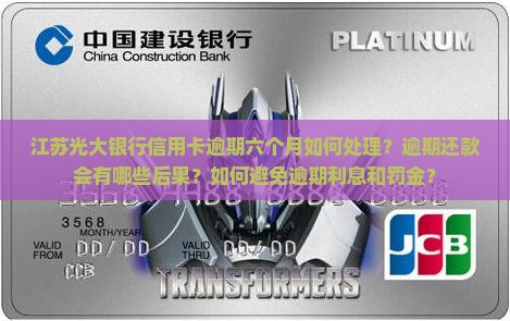 江苏光大银行信用卡逾期六个月如何处理？逾期还款会有哪些后果？如何避免逾期利息和罚金？
