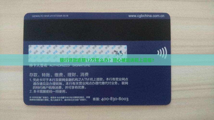 银行贷款逾期12万怎么办？担心被起诉和上征信？