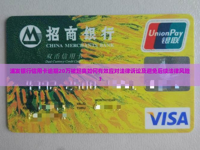浦发银行信用卡逾期20万被起爽如何有效应对法律诉讼及避免后续法律风险？