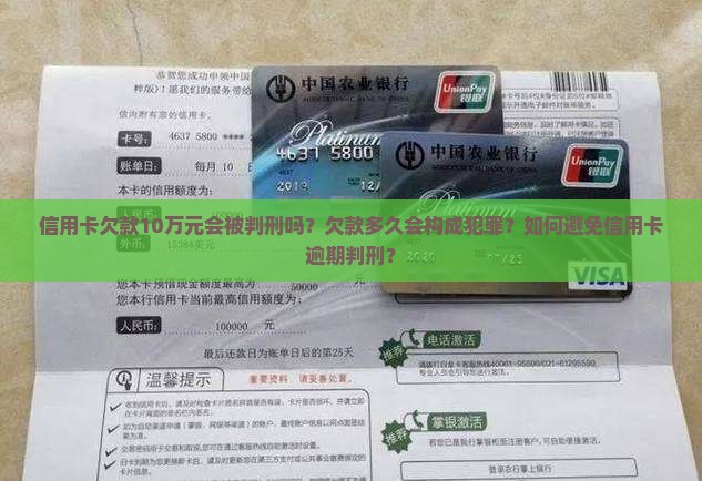 信用卡欠款10万元会被判刑吗？欠款多久会构成犯罪？如何避免信用卡逾期判刑？