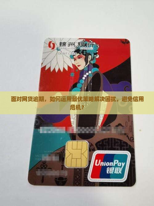 面对网贷逾期，如何运用最优策略解决困扰，避免信用危机？