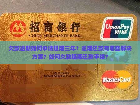 欠款逾期如何申请延期三年？逾期还款有哪些解决方案？如何欠款延期还款手续？
