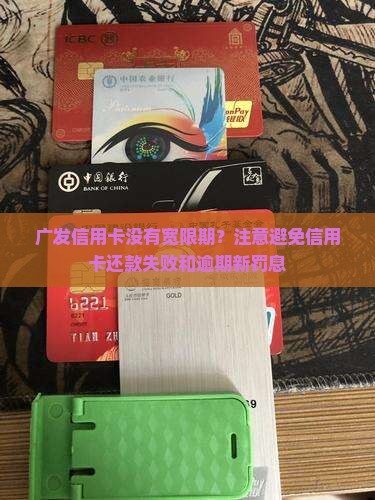 广发信用卡没有宽限期？注意避免信用卡还款失败和逾期新罚息