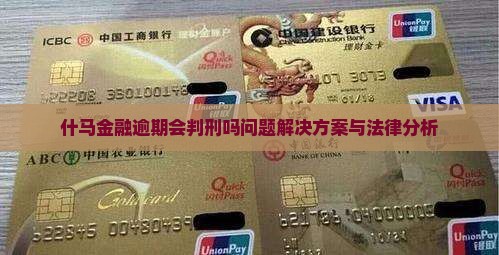 什马金融逾期会判刑吗问题解决方案与法律分析