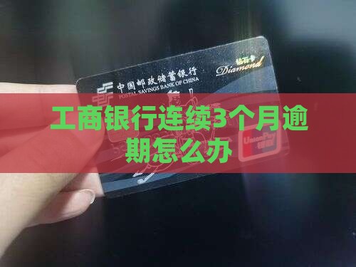 工商银行连续3个月逾期怎么办