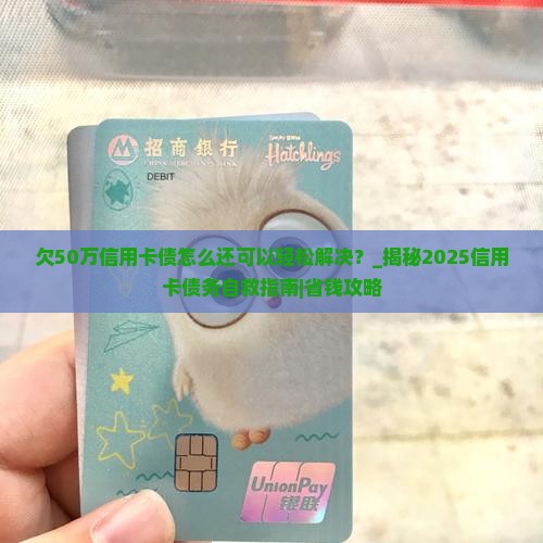 欠50万信用卡债怎么还可以轻松解决