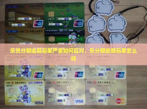 乐贷分期逾期后果严重如何应对