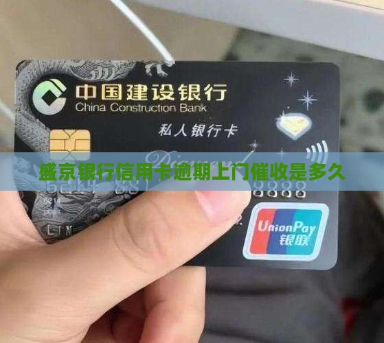 盛京银行信用卡逾期上门催收时间是多久