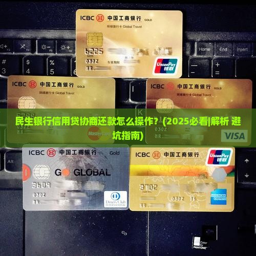 民生银行信用贷协商还款怎么操作