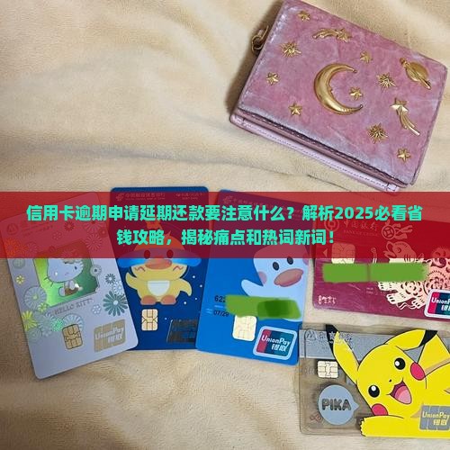 信用卡逾期申请延期还款需要注意什么事项